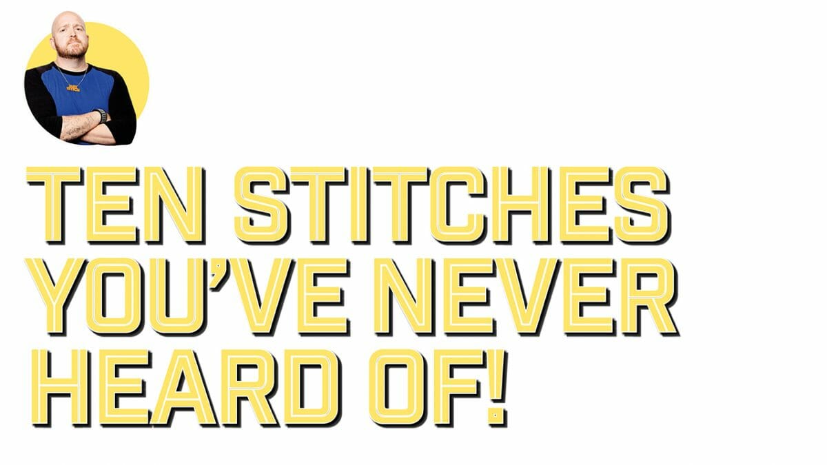 Ten Stitches You’ve Never Heard Of!