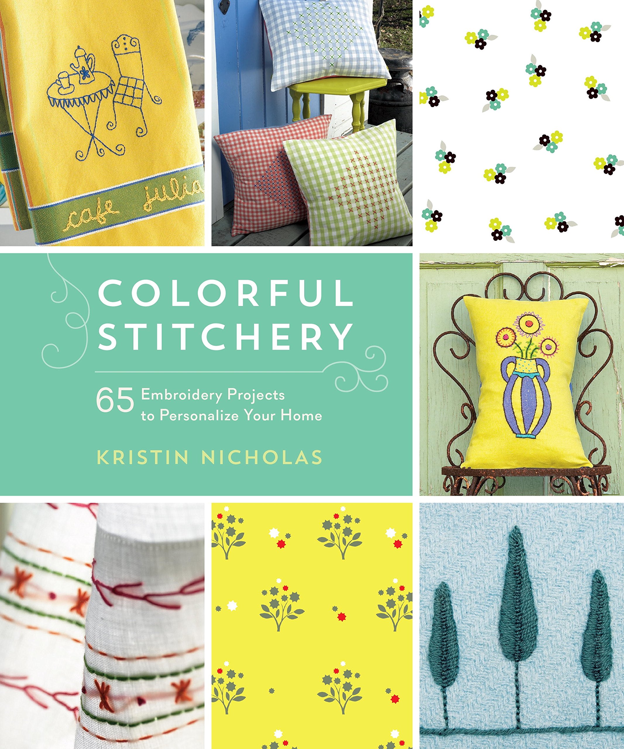 Colorful Stitchery: 65 Embroidery Projects to Personalize Your Home by Kristin Nicholas