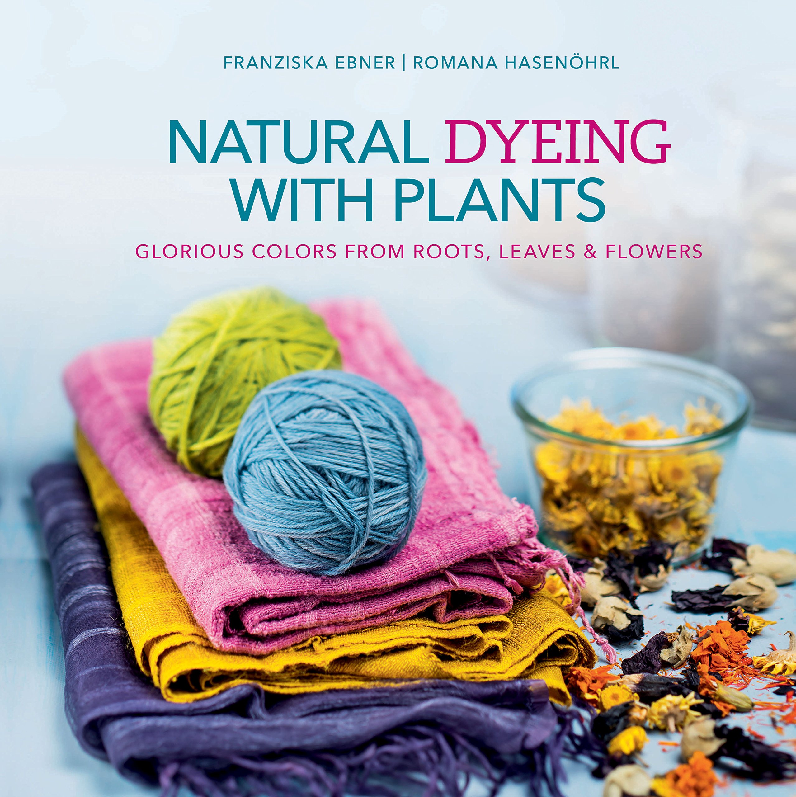 Natural Dyeing With Plants by Franziska Ebner and Romana Hasenoehrl