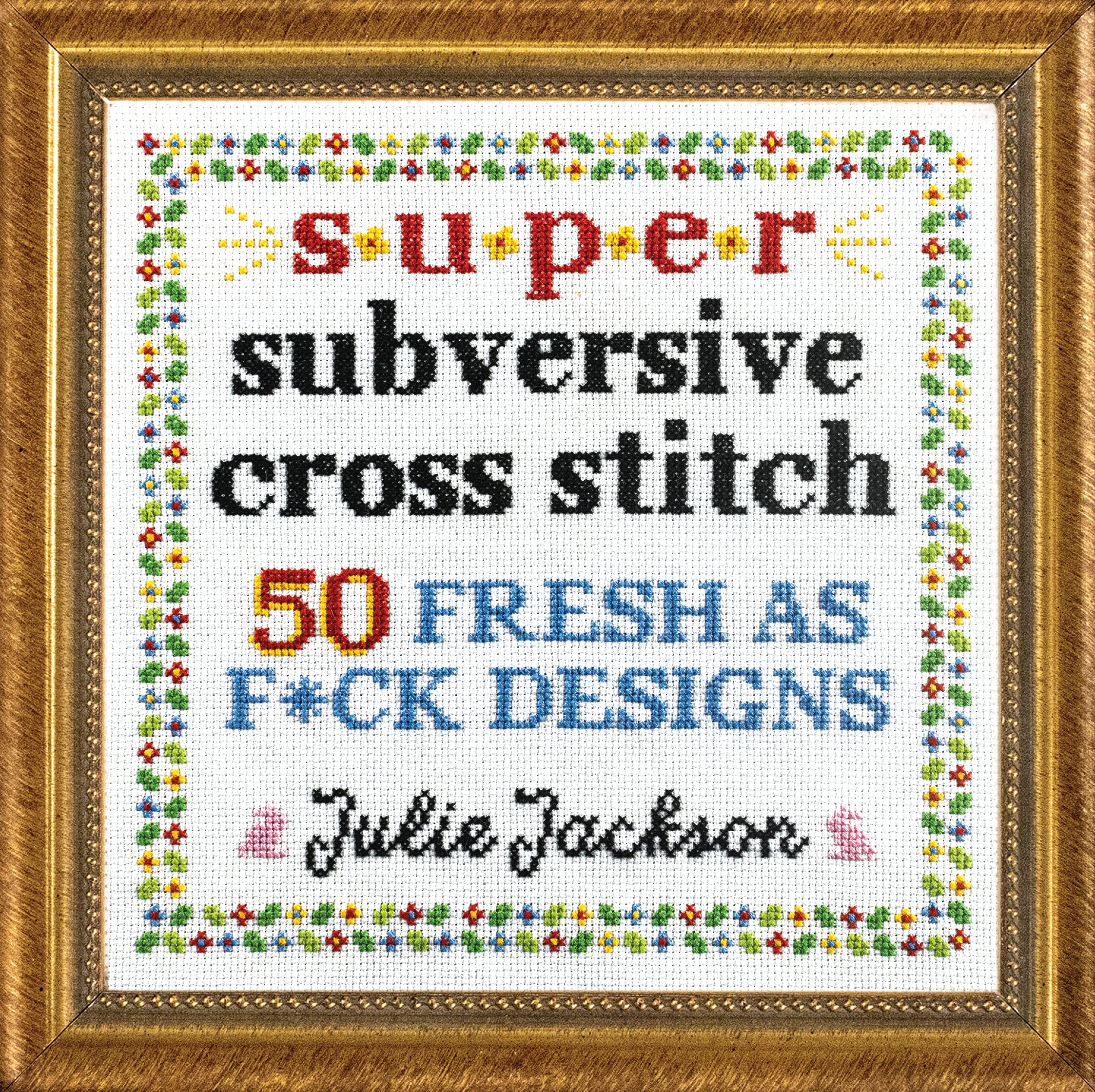 Super Subversive Cross Stitch by Julie Jackson